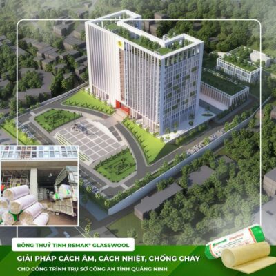Bông thủy tinh Remak, vật liệu cách âm cách nhiệt hàng đầu được góp mặt tại trụ sở Công An Tỉnh Quảng Ninh